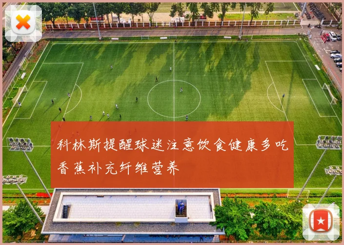 科林斯提醒球迷注意饮食健康多吃香蕉补充纤维营养