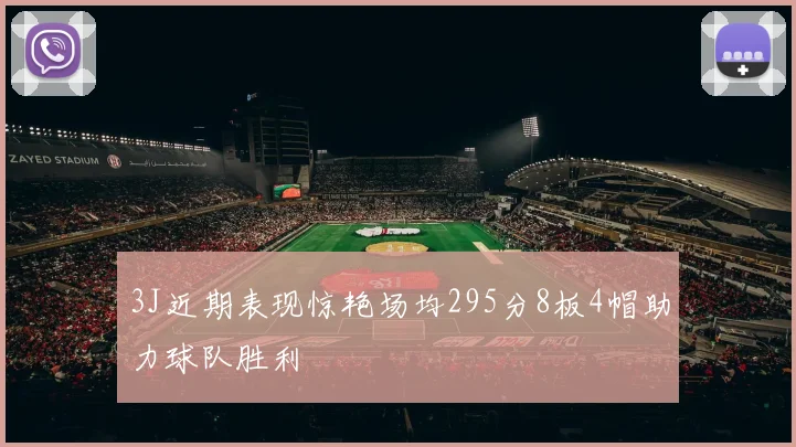 3J近期表现惊艳场均295分8板4帽助力球队胜利